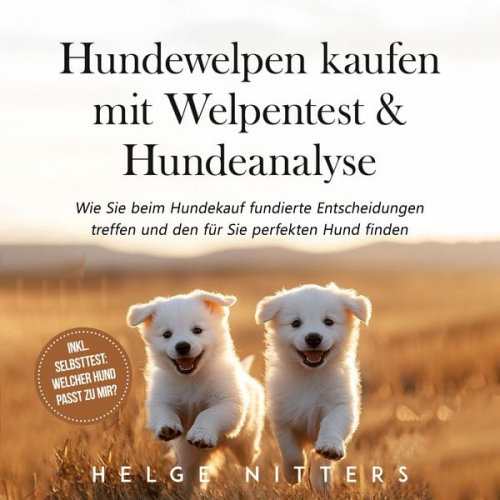 Helge Nitters - Hundewelpen kaufen mit Welpentest & Hundeanalyse: Wie Sie beim Hundekauf fundierte Entscheidungen treffen und den für Sie perfekten Hund finden - inkl. Selbsttest: Welcher Hund passt zu mir?