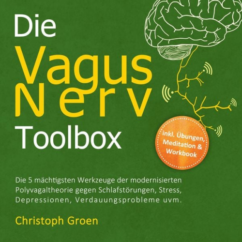 Christoph Groen - Die Vagus Nerv Toolbox: Die 5 mächtigsten Werkzeuge der modernisierten Polyvagaltheorie gegen Schlafstörungen, Stress, Depressionen, Verdauungsproblem