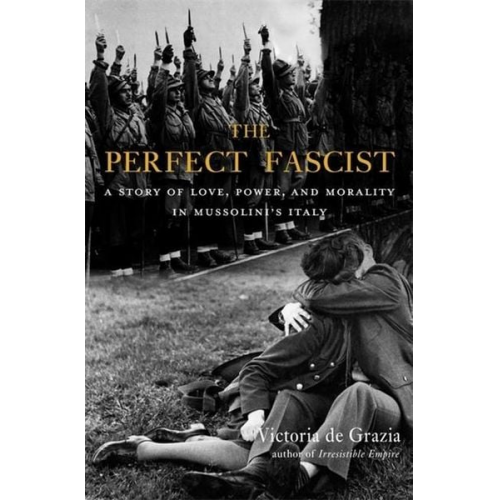 Victoria De Grazia - The Perfect Fascist