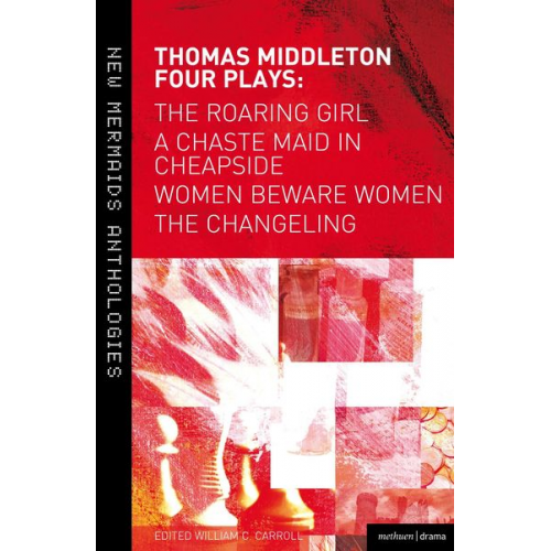 Thomas Middleton - Four Plays: Women Beware Women, The Changeling, The Roaring Girl and A Chaste Maid in Cheapside