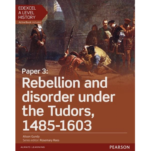 Alison Gundy - Edexcel A Level History, Paper 3: Rebellion and disorder under the Tudors 1485-1603 Student Book + ActiveBook