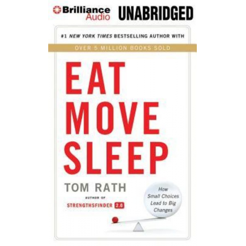 Tom Rath - Eat Move Sleep: How Small Choices Lead to Big Changes