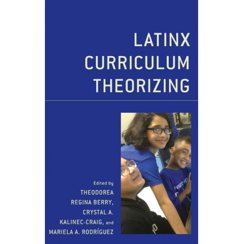 Theodorea Regina Rodriguez  Mariela Kalinec Berry - Latinx Curriculum Theorizing