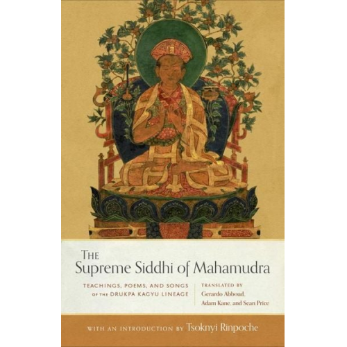 Sean Price Adam Kane Gerardo Abboud Tsoknyi Rinpoche - The Supreme Siddhi of Mahamudra: Teachings, Poems, and Songs of the Drukpa Kagyu Lineage