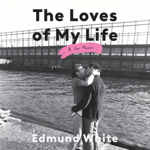 Edmund White - The Loves of My Life