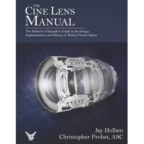 Jay Holben Christopher Probst Asc - The Cine Lens Manual: The Definitive Filmmaker's Guide to Cinema Lenses