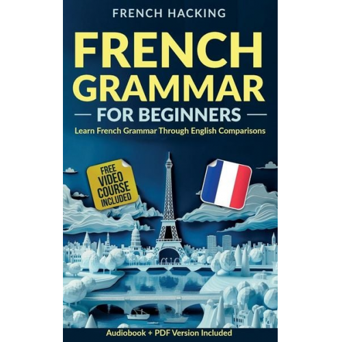 French Hacking - French Grammar For Beginners - Learn French Grammar Through English Comparisons