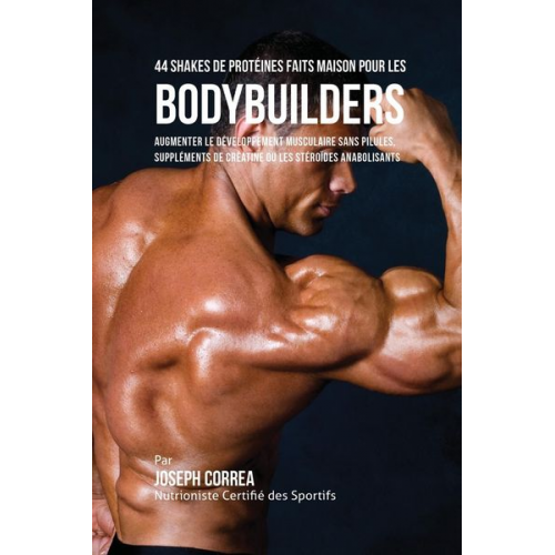 Joseph Correa - 44 Shakes de Protéines Faits Maison pour les Bodybuilders