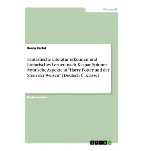 Berna Kartal - Fantastische Literatur erkennen und literarisches Lernen nach Kaspar Spinner. Mystische Aspekte in "Harry Potter und der Stein der Weisen" (Deutsch 6.