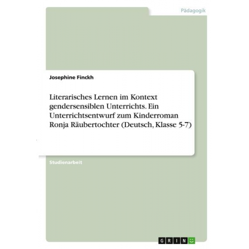 Josephine Finckh - Literarisches Lernen im Kontext gendersensiblen Unterrichts. Ein Unterrichtsentwurf zum Kinderroman Ronja Räubertochter (Deutsch, Klasse 5-7)