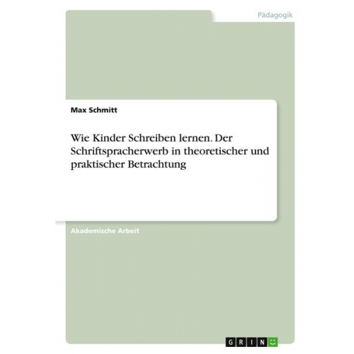 Max Schmitt - Wie Kinder Schreiben lernen. Der Schriftspracherwerb in theoretischer und praktischer Betrachtung