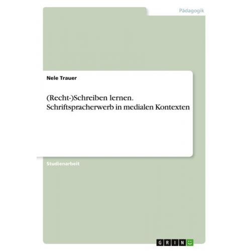 Nele Trauer - (Recht-)Schreiben lernen. Schriftspracherwerb in medialen Kontexten