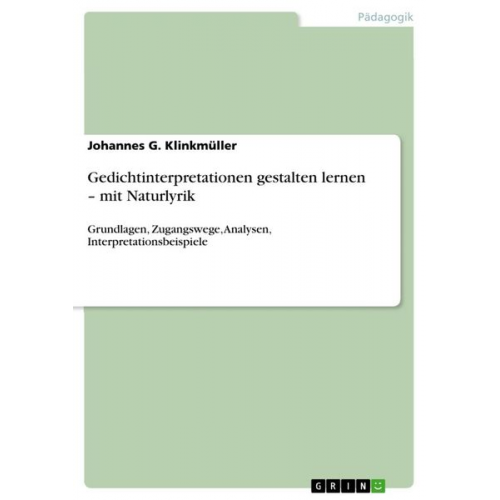 Johannes G. Klinkmüller - Gedichtinterpretationen gestalten lernen ¿ mit Naturlyrik