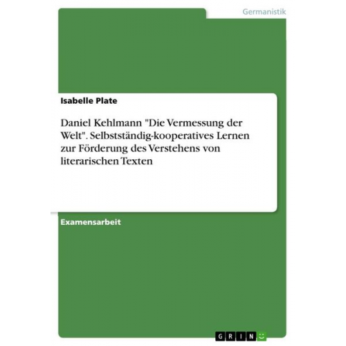 Isabelle Plate - Daniel Kehlmann "Die Vermessung der Welt". Selbstständig-kooperatives Lernen zur Förderung des Verstehens von literarischen Texten