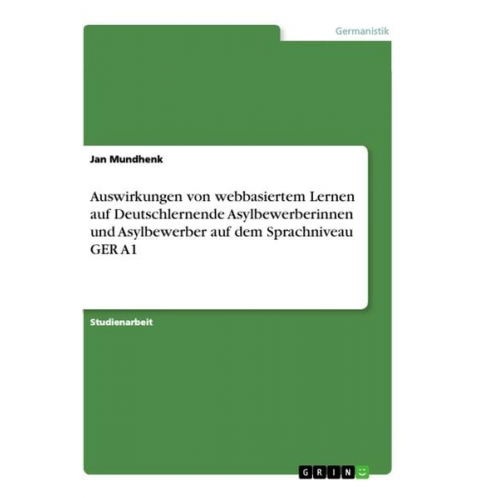 Jan Mundhenk - Auswirkungen von webbasiertem Lernen auf Deutschlernende Asylbewerberinnen und Asylbewerber auf dem Sprachniveau GER A1