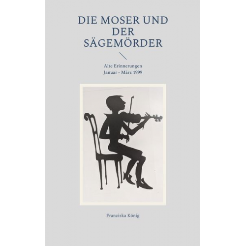 Franziska König - Die Moser und der Sägemörder