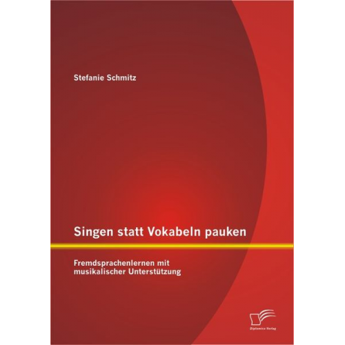 Stefanie Schmitz - Singen statt Vokabeln pauken: Fremdsprachenlernen mit musikalischer Unterstützung