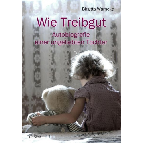 Birgitta Warncke - Wie Treibgut - Autobiografie einer ungeliebten Tochter