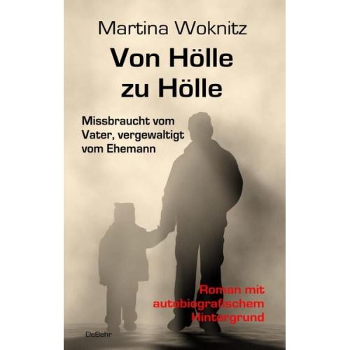 Martina Woknitz - Von Hölle zu Hölle - Missbraucht vom Vater, vergewaltigt vom Ehemann - Roman mit autobiografischem Hintergrund