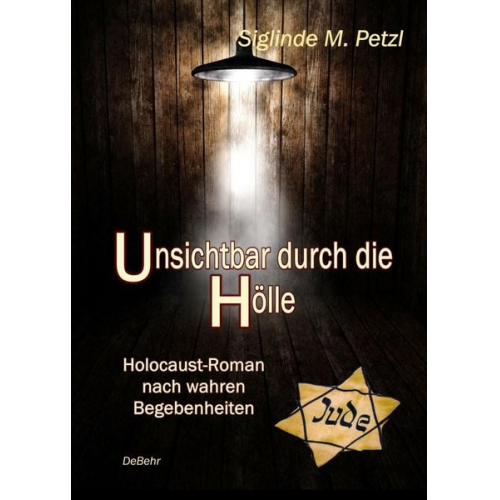 Siglinde M. Petzl - Unsichtbar durch die Hölle - Holocaust-Roman nach wahren Begebenheiten