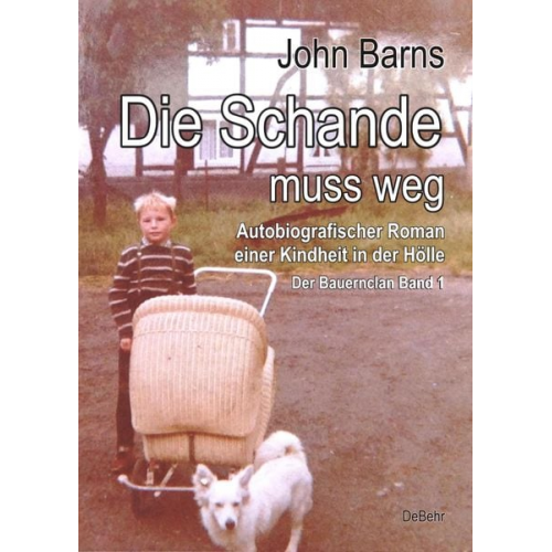 John Barns - Die Schande muss weg - Autobiografischer Roman einer Kindheit in der Hölle - Der Bauernclan Band 1