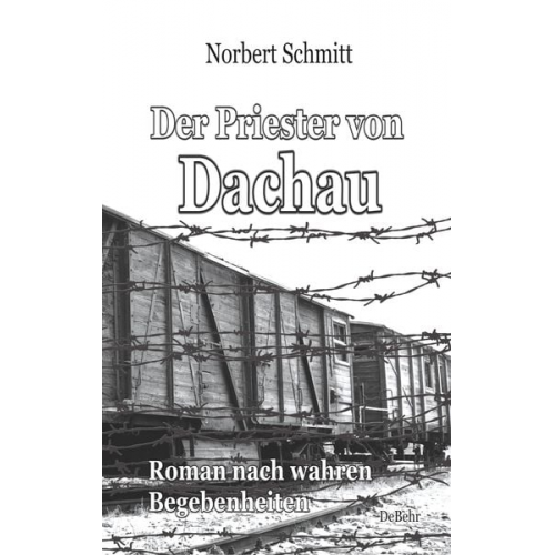 Norbert Schmitt - Der Priester von Dachau - Roman nach wahren Begebenheiten