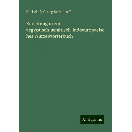 Karl Abel Georg Steindorff - Einleitung in ein aegyptisch-semitisch-indoeuropaeisches Wurzelwörterbuch