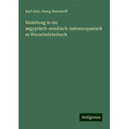 Karl Abel Georg Steindorff - Einleitung in ein aegyptisch-semitisch-indoeuropaeisches Wurzelwörterbuch