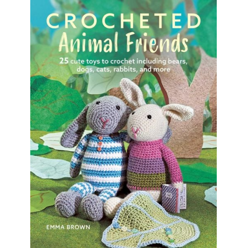 Emma Brown - Crocheted Animal Friends: 25 Cute Toys to Crochet Including Bears, Dogs, Cats, Rabbits, and More