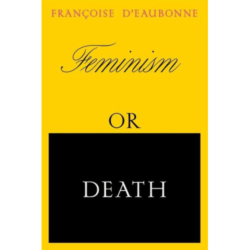 Francoise D'Eaubonne - Feminism or Death: How the Women's Movement Can Save the Planet