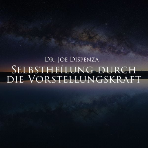 Joe Dispenza - Selbstheilung durch die Vorstellungskraft