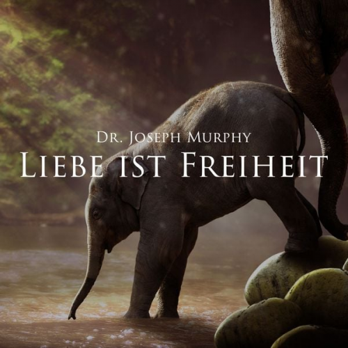 Dr. Joseph Murphy - Liebe ist Freiheit