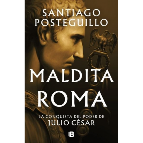 Santiago Posteguillo - Maldita Roma: La Conquista del Poder de Julio César / Accursed Rome