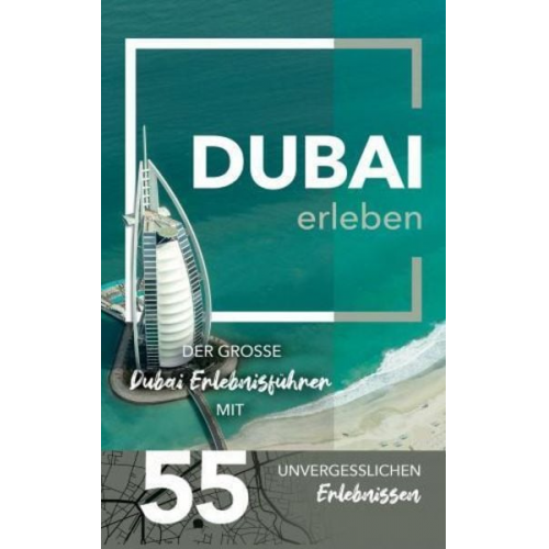 Laila Helmy - Dubai erleben - Der große Dubai Erlebnisführer mit 55 unvergesslichen Erlebnissen