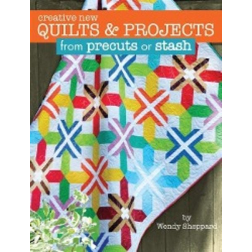 Wendy Sheppard - Creative New Quilts & Projects from Precuts or Stash