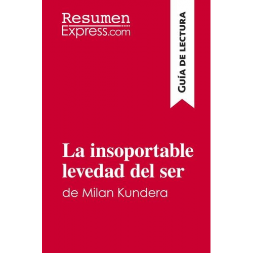 Resumenexpress - La insoportable levedad del ser de Milan Kundera (Guía de lectura)