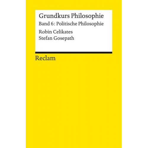 Robin Celikates Stefan Gosepath - Grundkurs Philosophie. Band 6: Politische Philosophie