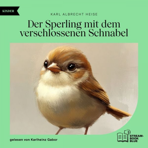 Karl Albrecht Heise - Der Sperling mit dem verschlossenen Schnabel