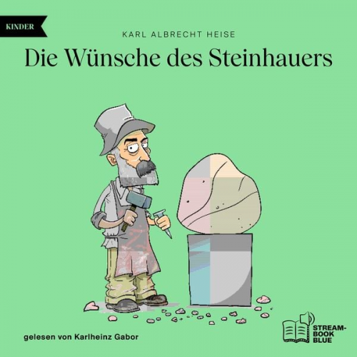 Karl Albrecht Heise - Die Wünsche des Steinhauers