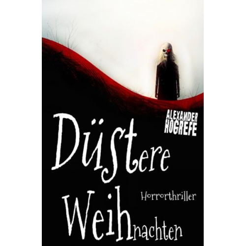 Alexander Hogrefe - Düstere Weihnachten: Horrorthriller (inkl. 3 schockierende Horror-Kurzgeschichten)