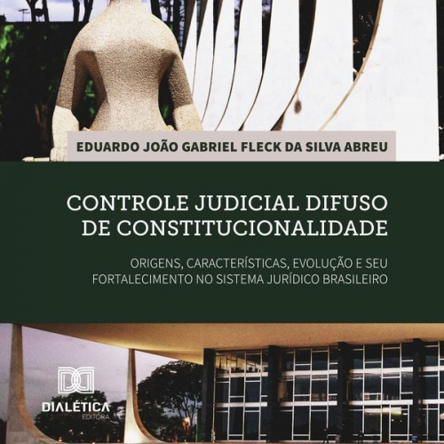 Eduardo J. G. Fleck - Controle judicial difuso de constitucionalidade: origens, características, evolução e seu fortalecimento no sistema jurídico brasileiro