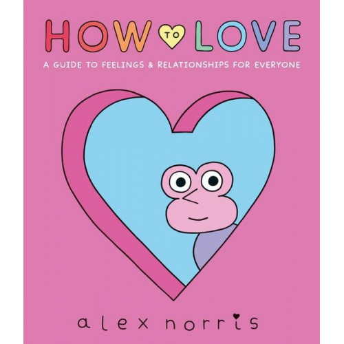 Alex Norris - How to Love: A Guide to Feelings & Relationships for Everyone