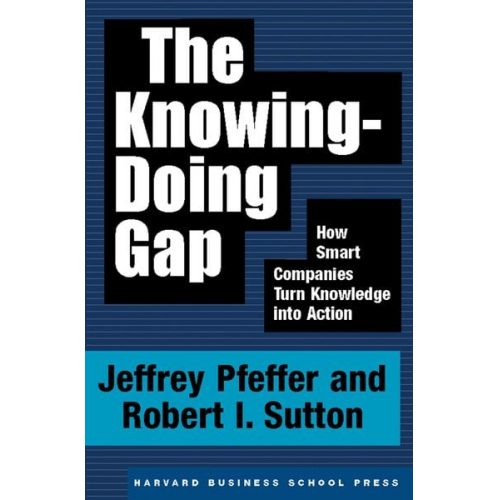 Jeffrey Pfeffer Robert I. Sutton - The Knowing-Doing Gap: How Smart Companies Turn Knowledge Into Action