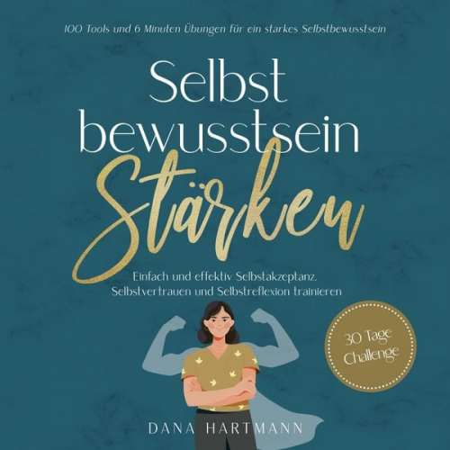 Dana Hartmann - Selbstbewusstsein stärken: 100 Tools und 6 Minuten Übungen für ein starkes Selbstbewusstsein | Einfach und effektiv Selbstakzeptanz, Selbstvertrauen u