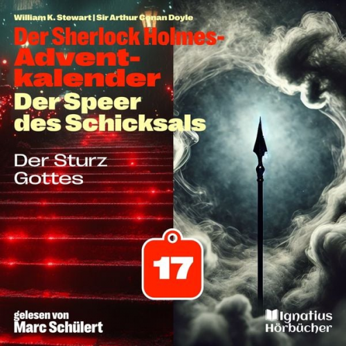 Arthur Conan Doyle William K. Stewart - Der Sturz Gottes (Der Sherlock Holmes-Adventkalender: Der Speer des Schicksals, Folge 17)