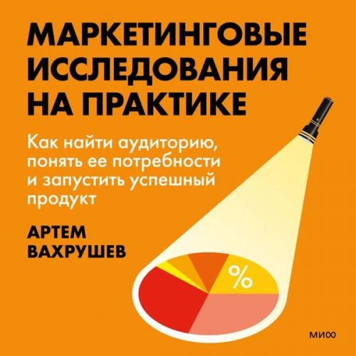 Artem Vahrushev - Marketingovye issledovaniya na praktike. Kak nayti auditoriyu, ponyat' ee potrebnosti i zapustit' uspeshnyy produkt