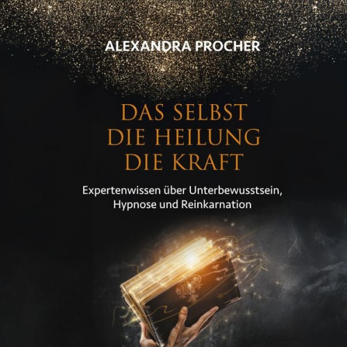 Alexandra Procher - Das Selbst Die Heilung Die Kraft