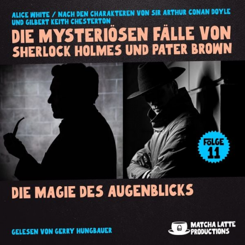 Arthur Conan Doyle Gilbert Keith Chesterton Alice White - Die Magie des Augenblicks (Die mysteriösen Fälle von Sherlock Holmes und Pater Brown, Folge 11)