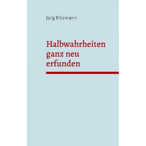 Jürg Ritzmann - Halbwahrheiten ganz neu erfunden