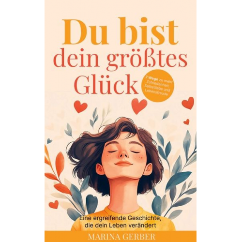 Marina Gerber - Du bist dein größtes Glück ¿ 7 Wege zu mehr Zufriedenheit, Selbstliebe und Lebensfreude